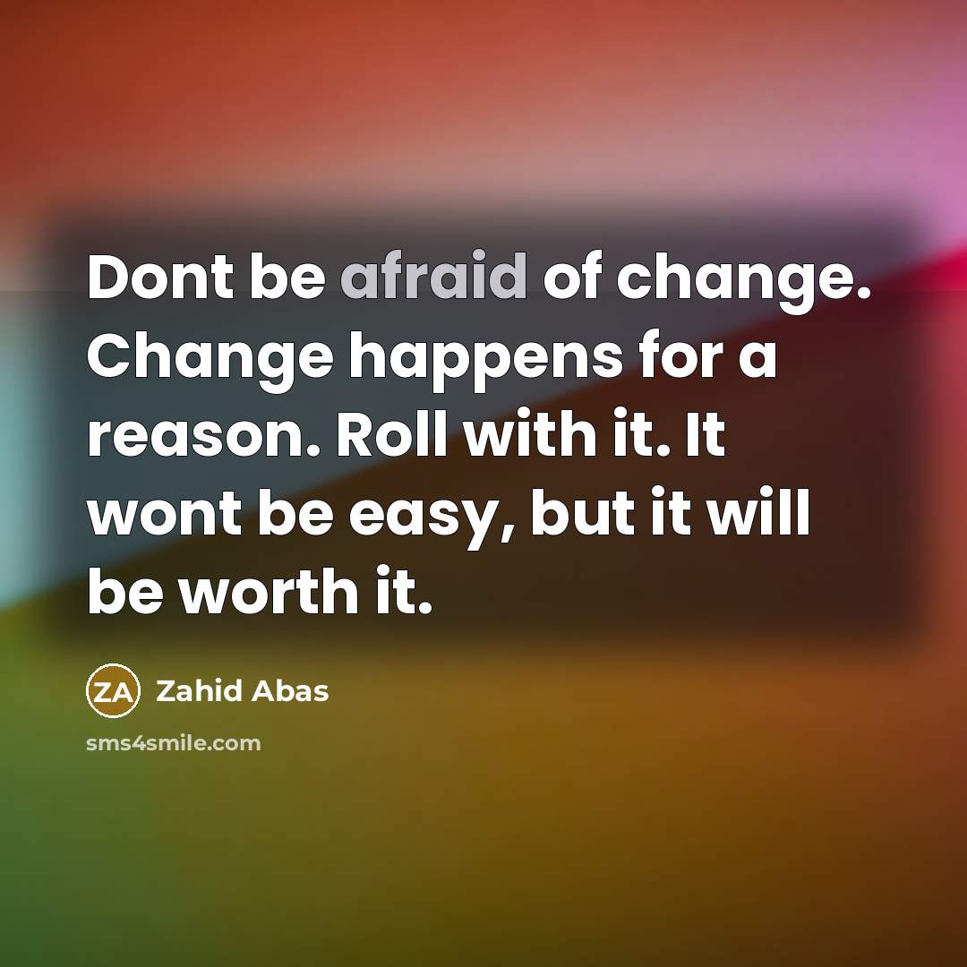 “Dont be afraid of change. Change happens for a reason.…” quote by Zahid Abas