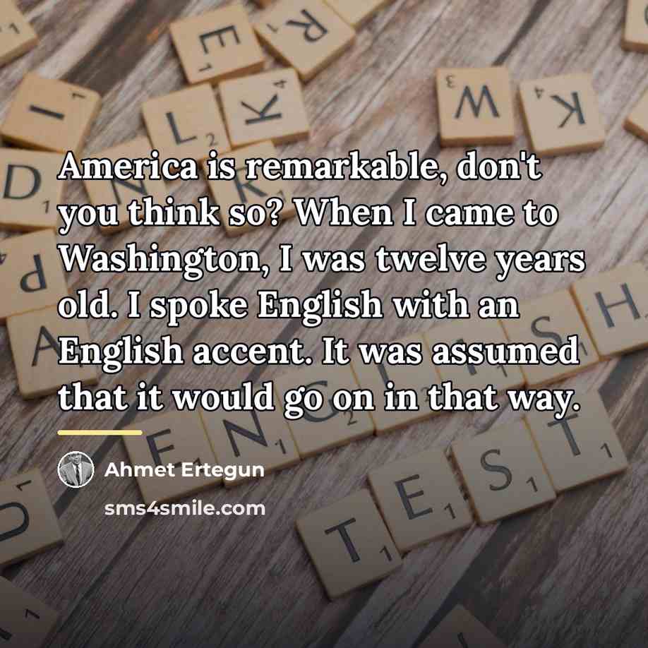 “America is remarkable, don't you think so? When I came…” quote by Ahmet Ertegun