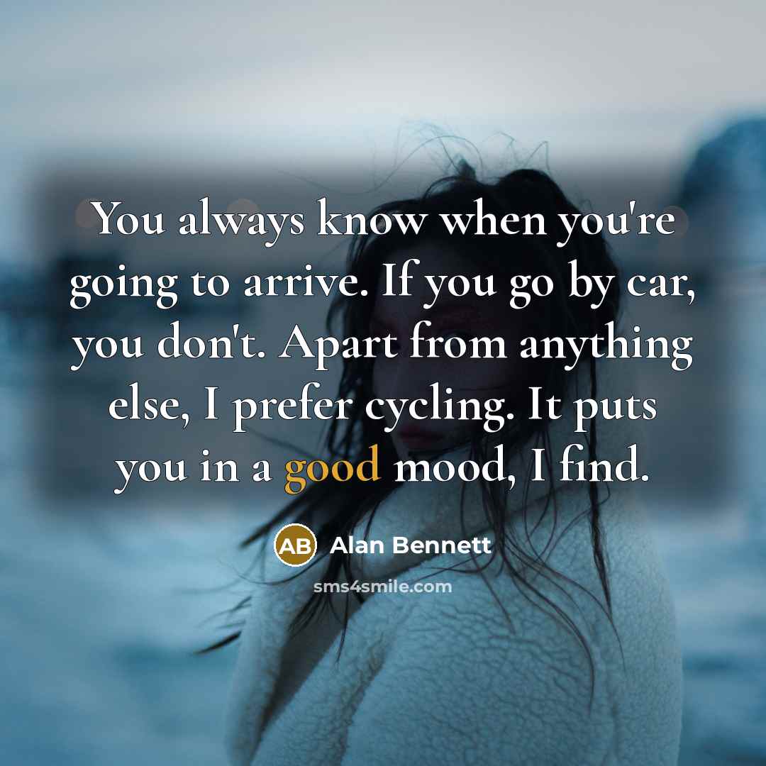 “You always know when you're going to arrive. If you…” quote by Alan Bennett