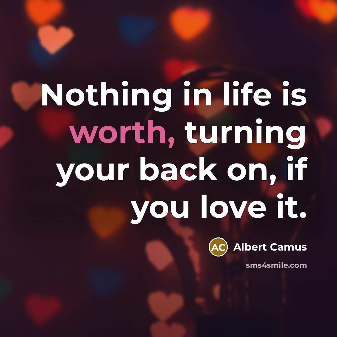 “Nothing in life is worth, turning your back on, if…” quote by Albert Camus