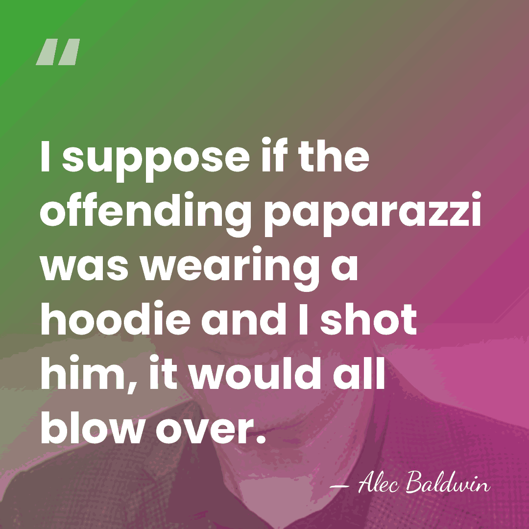 I suppose if the offending paparazzi was wearing a hoodie and I&hellip; - Alec Baldwin