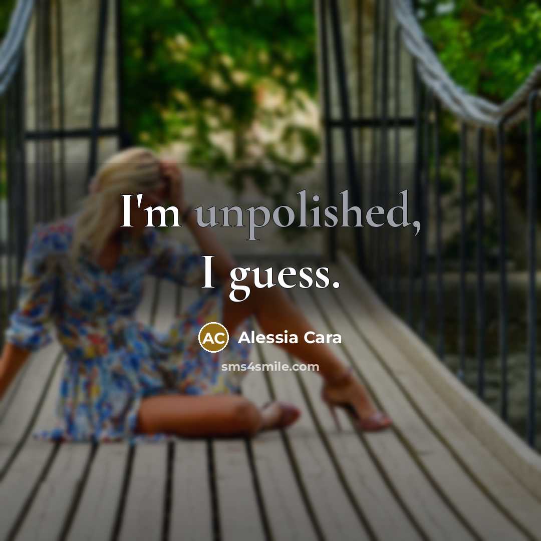 “I'm unpolished, I guess.…” quote by Alessia Cara