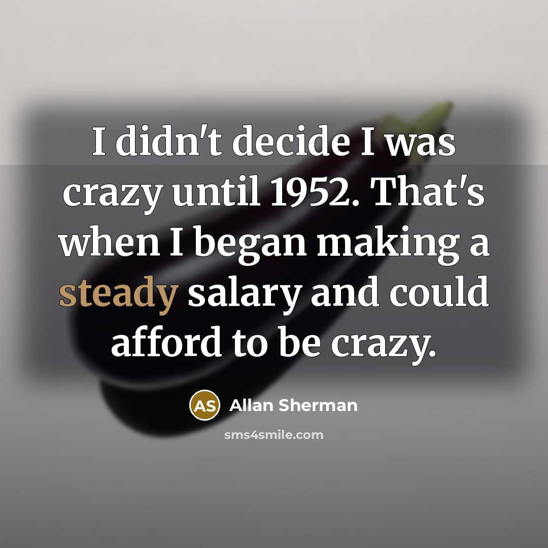 “I didn't decide I was crazy until 1952. That's when…” quote by Allan Sherman