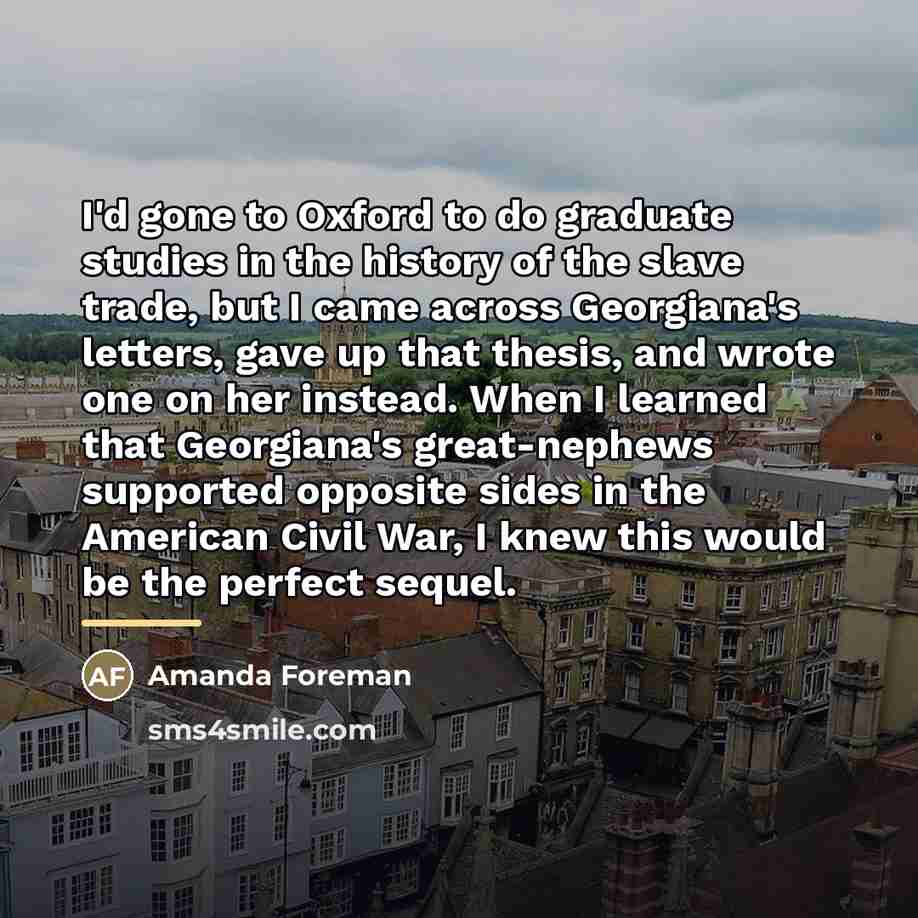“I'd gone to Oxford to do graduate studies in the…” quote by Amanda Foreman