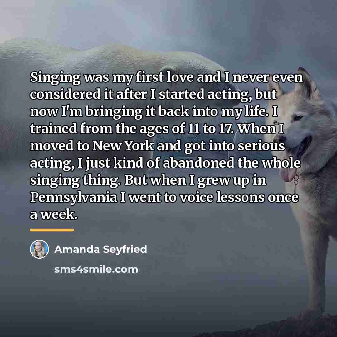 “Singing was my first love and I never even considered…” quote by Amanda Seyfried