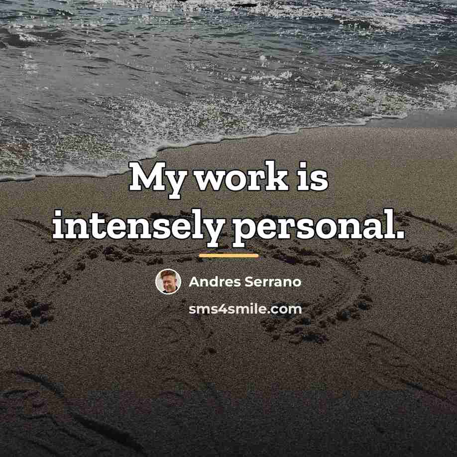 “My work is intensely personal.…” quote by Andres Serrano