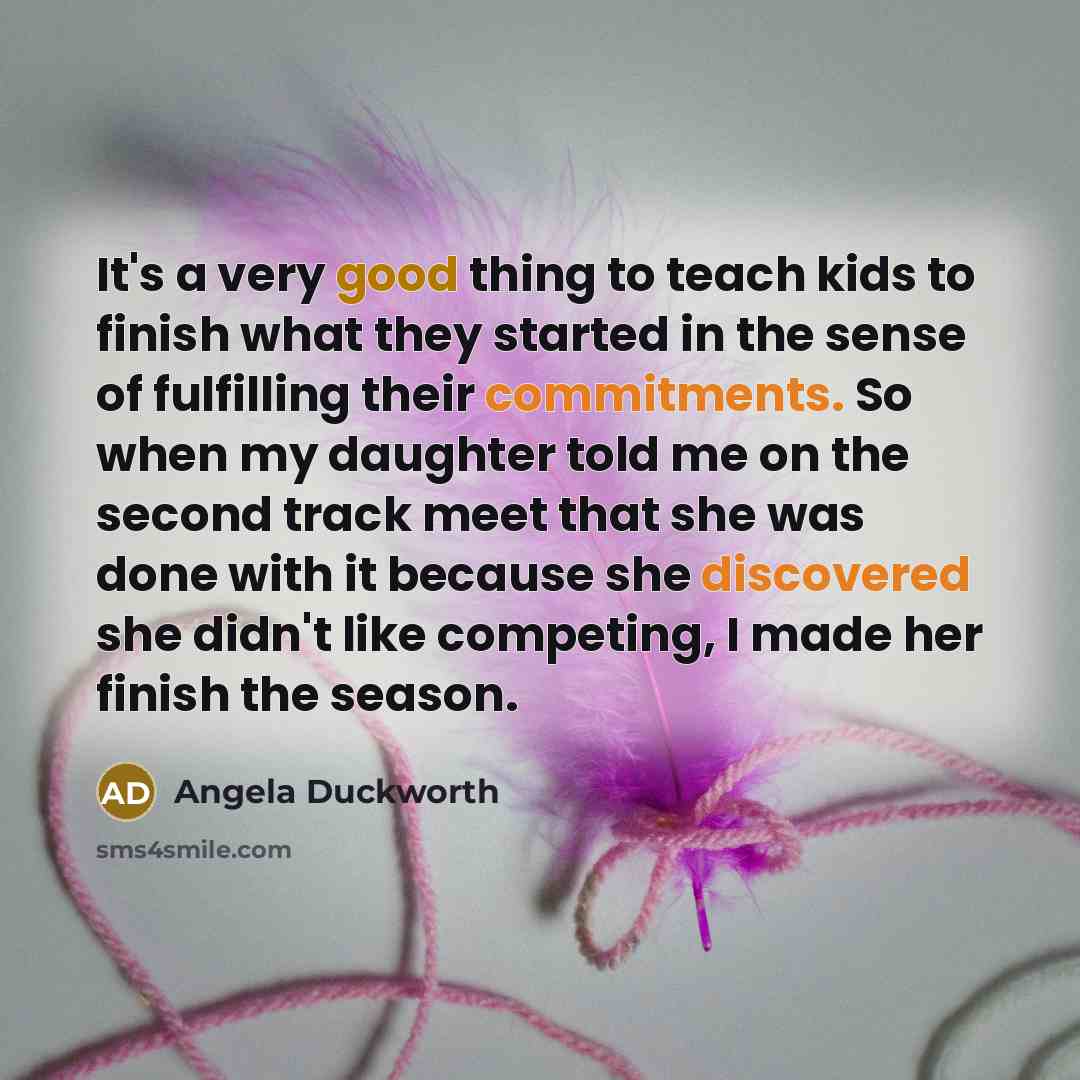 “It's a very good thing to teach kids to finish…” quote by Angela Duckworth