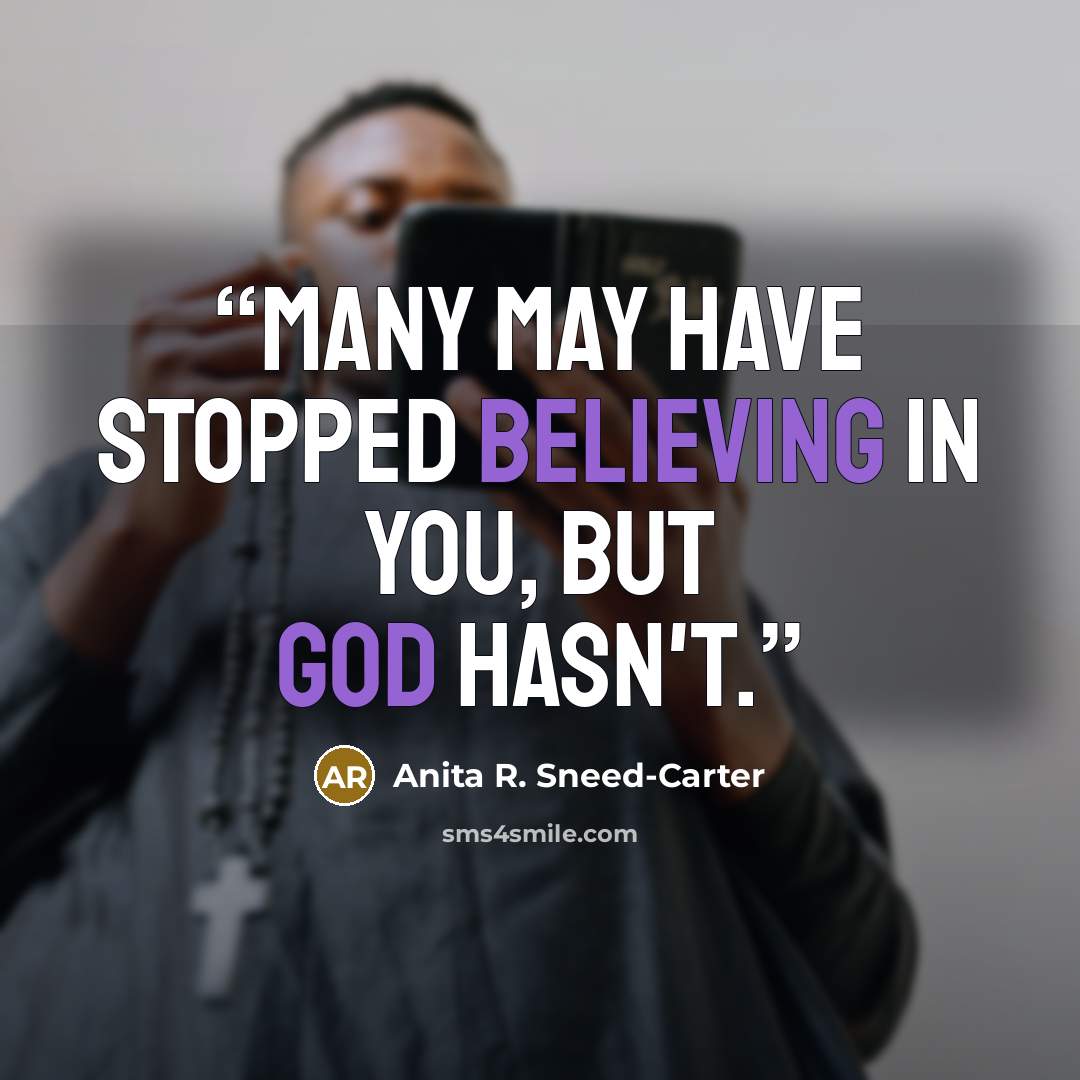 “Many may have stopped believing in you, but God hasn't.” quote by Anita R. Sneed-Carter