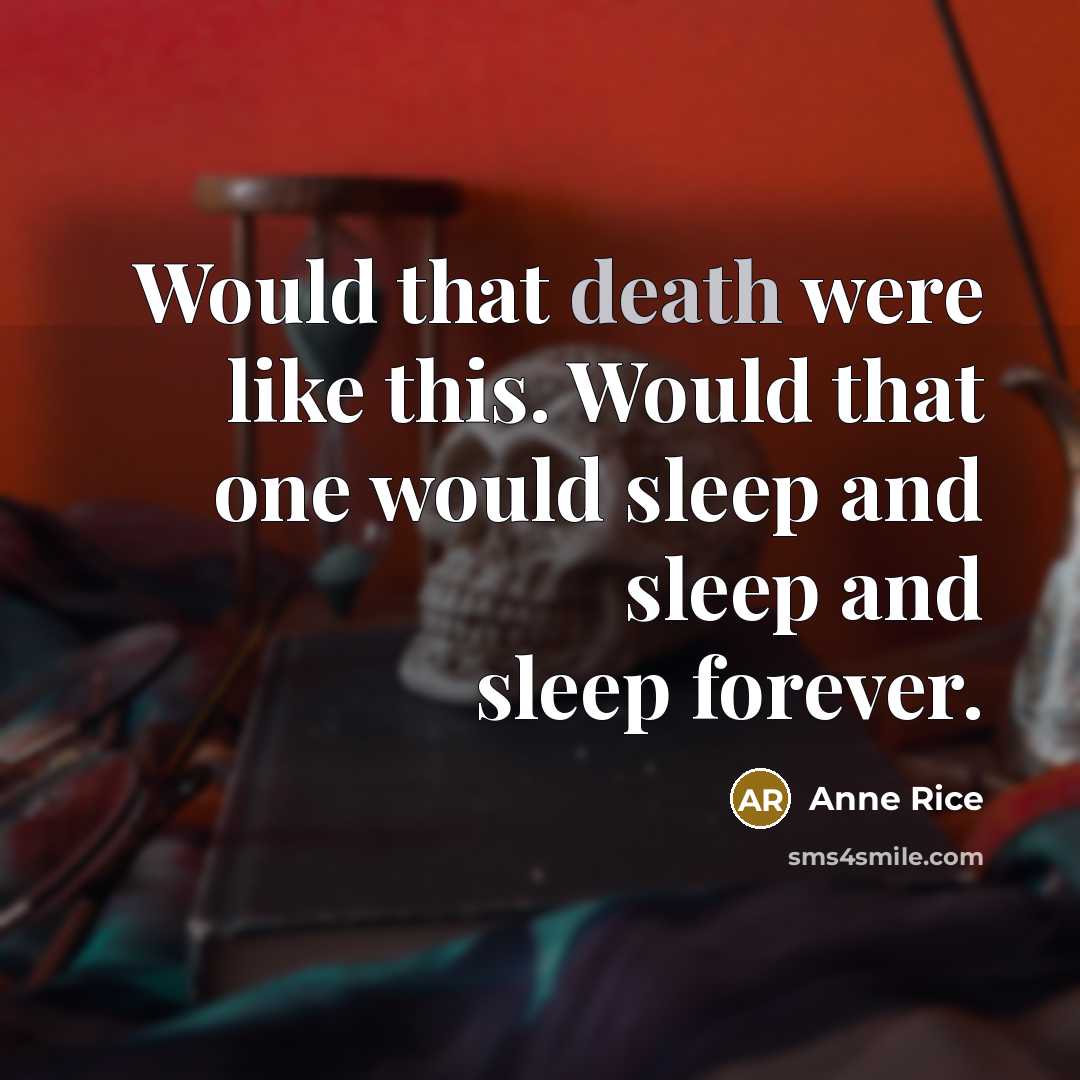 “Would that death were like this. Would that one would…” quote by Anne Rice