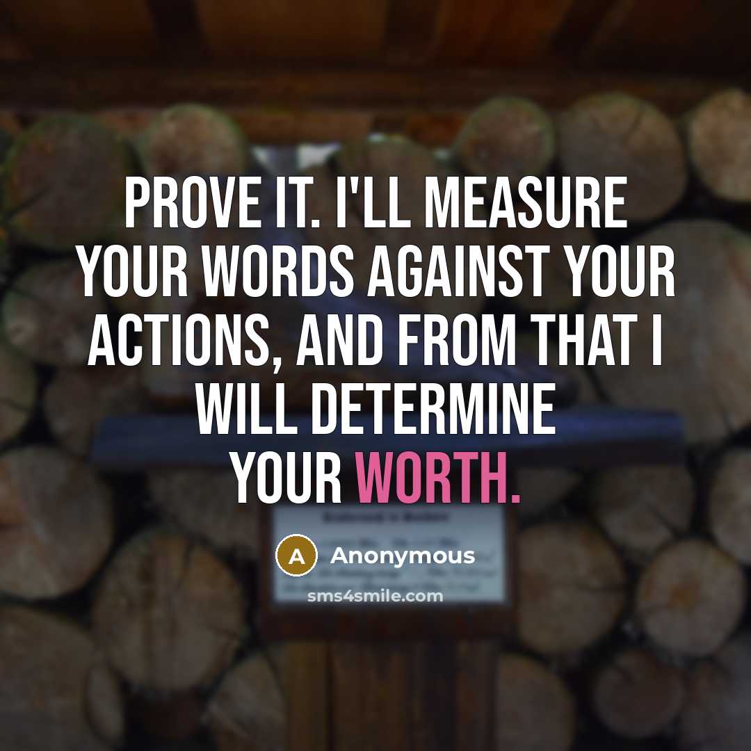 “Prove it. I'll measure your words against your actions, and…” quote by Anonymous