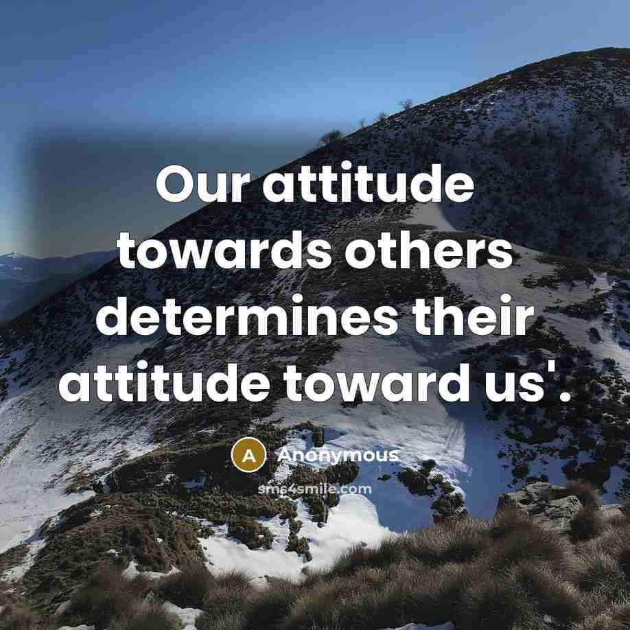 “Our attitude towards others determines their attitude toward us'.” quote by Anonymous