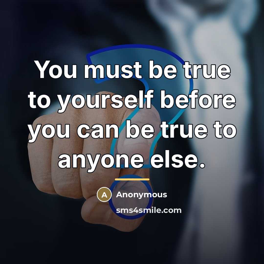 “You must be true to yourself before you can be…” quote by Anonymous