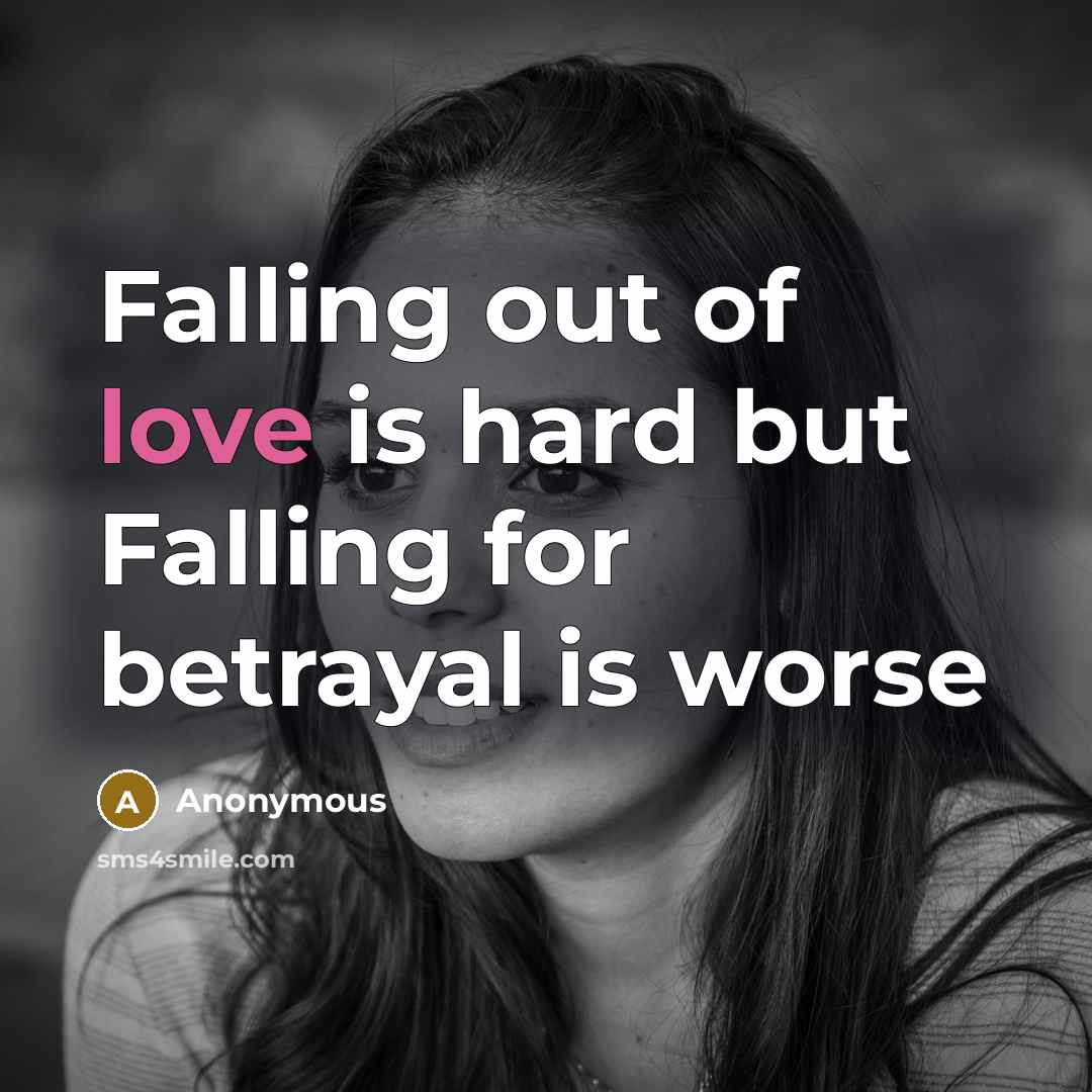 “Falling out of love is hard but Falling for betrayal is worse” quote by Anonymous