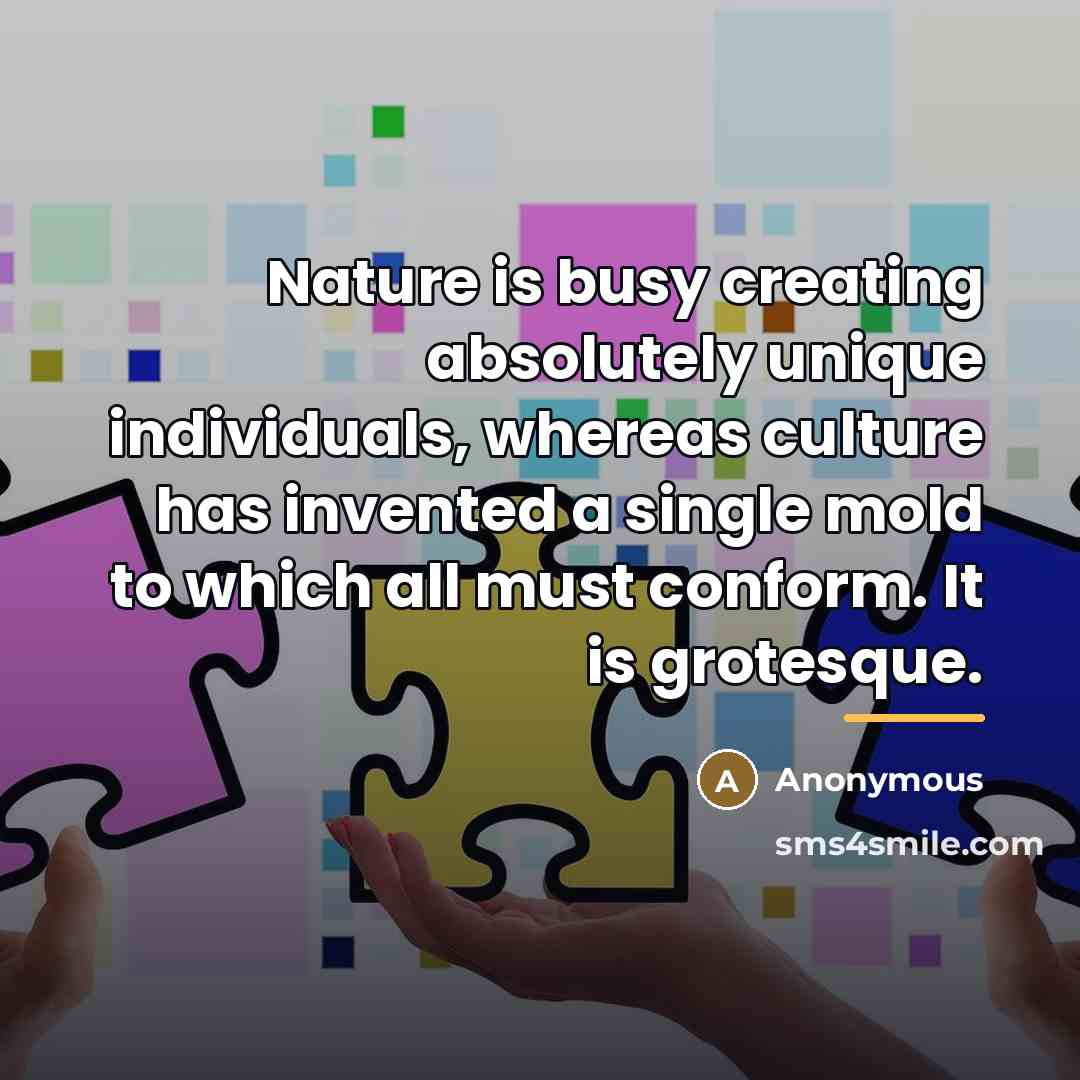 “Nature is busy creating absolutely unique individuals, whereas culture has…” quote by Anonymous