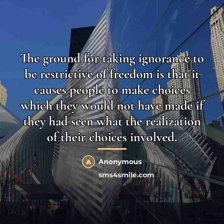 “The ground for taking ignorance to be restrictive of freedom…” quote by Anonymous
