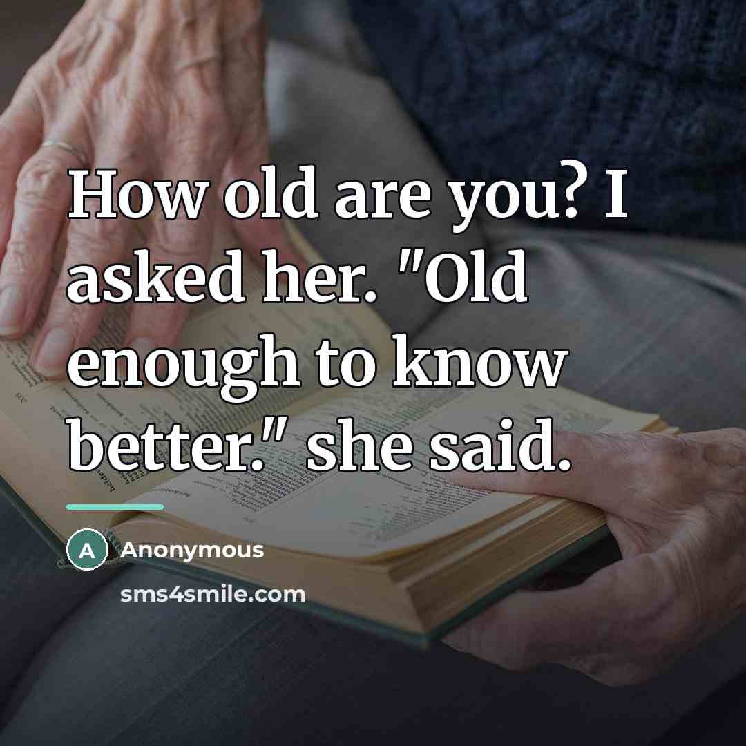 “How old are you? I asked her. "Old enough to…” quote by Anonymous