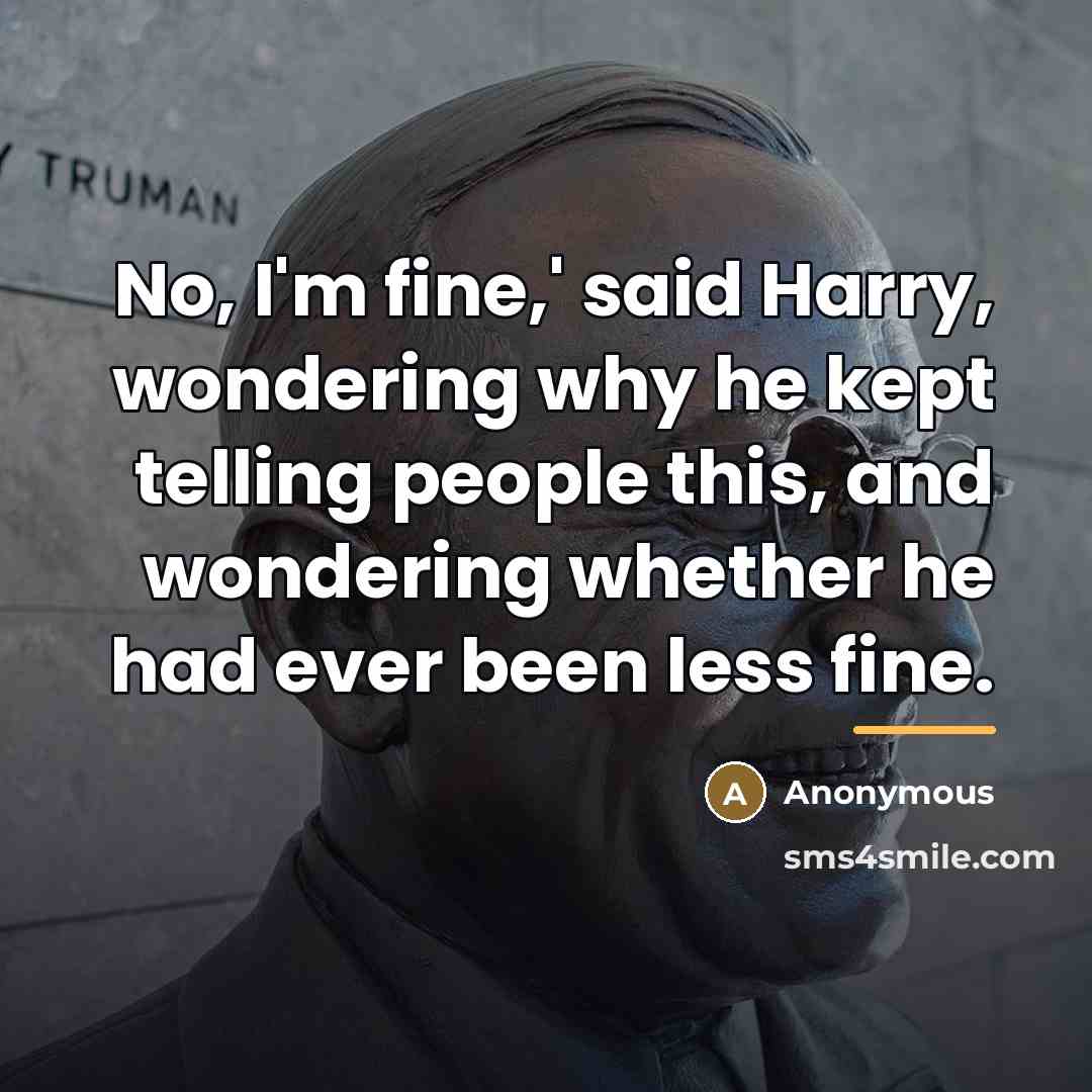 “No, I'm fine,' said Harry, wondering why he kept telling…” quote by Anonymous