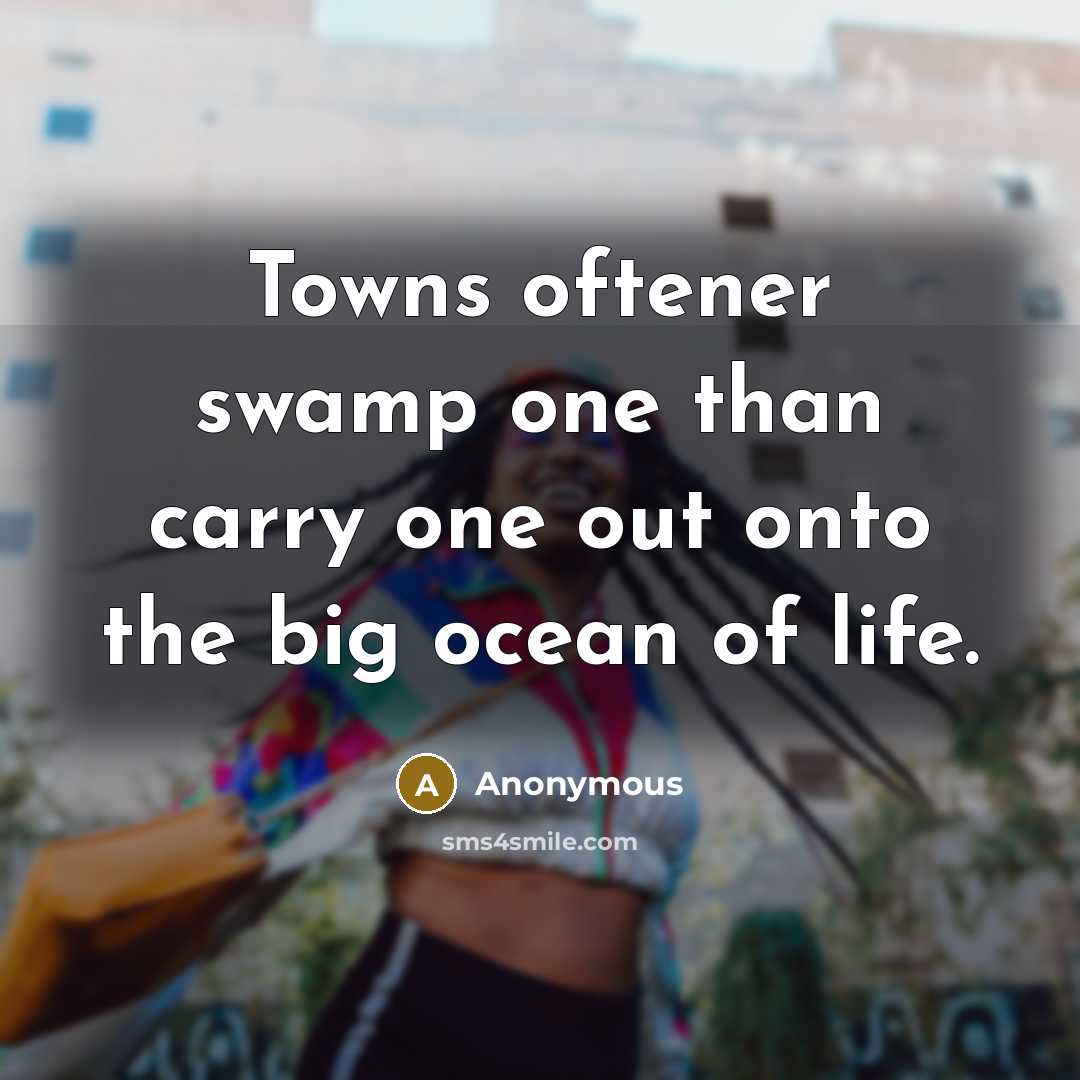 “Towns oftener swamp one than carry one out onto the…” quote by Anonymous