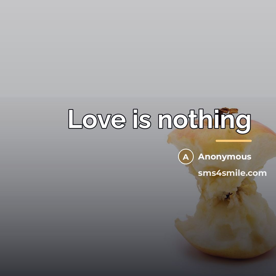 “Love is nothing…” quote by Anonymous