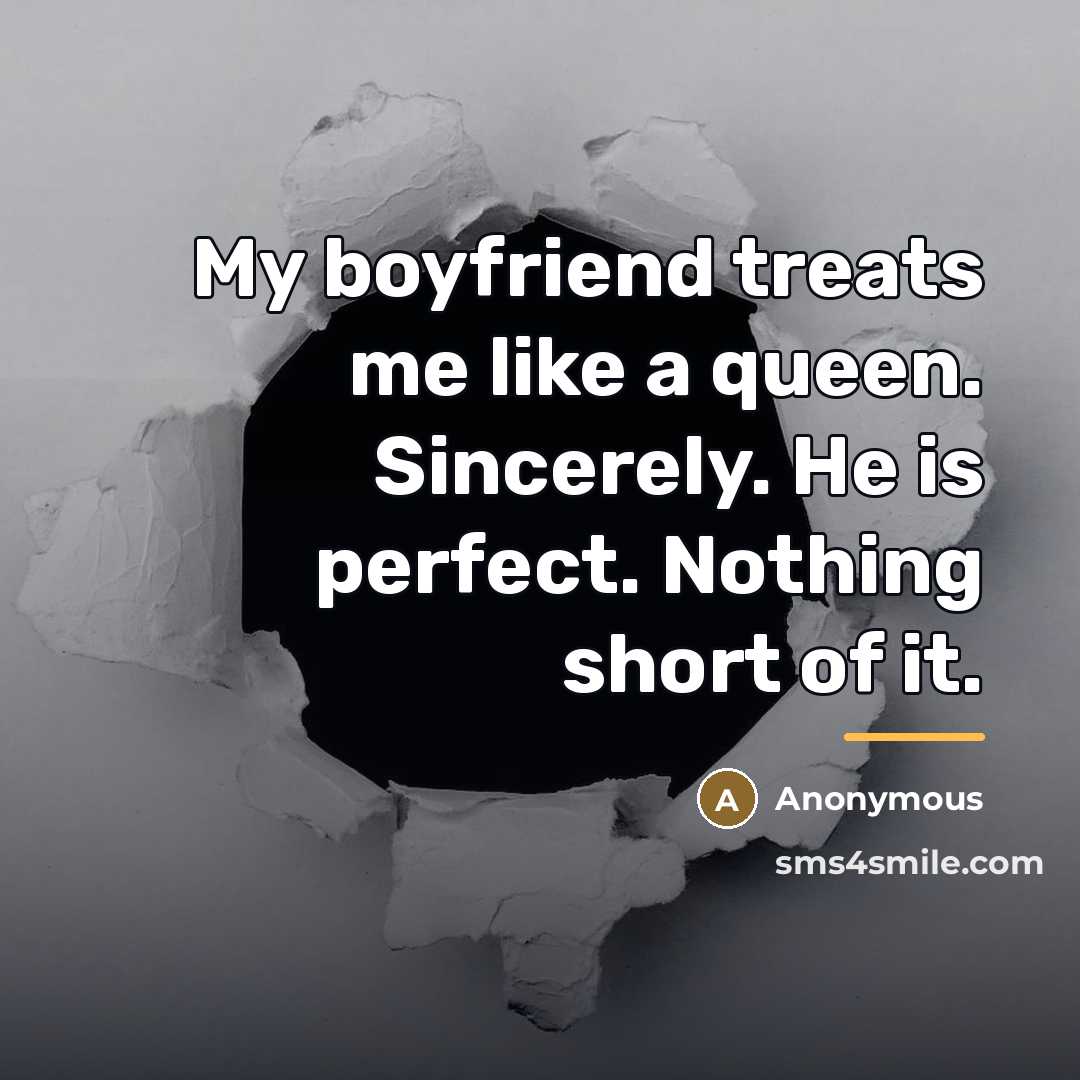 “My boyfriend treats me like a queen. Sincerely. He is perfect. Nothing short of it.” quote by Anonymous