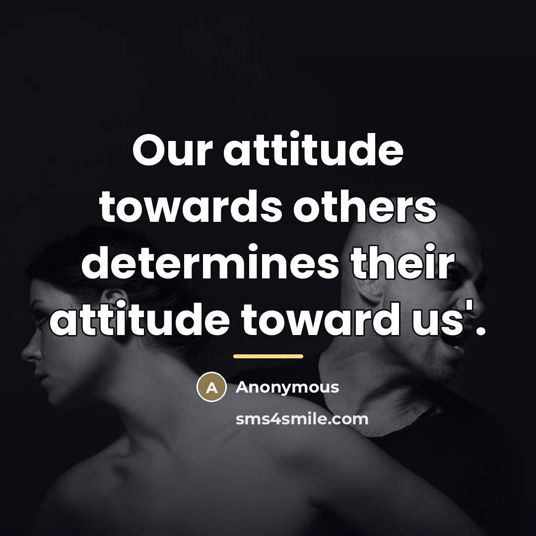 “Our attitude towards others determines their attitude toward us'.…” quote by Anonymous