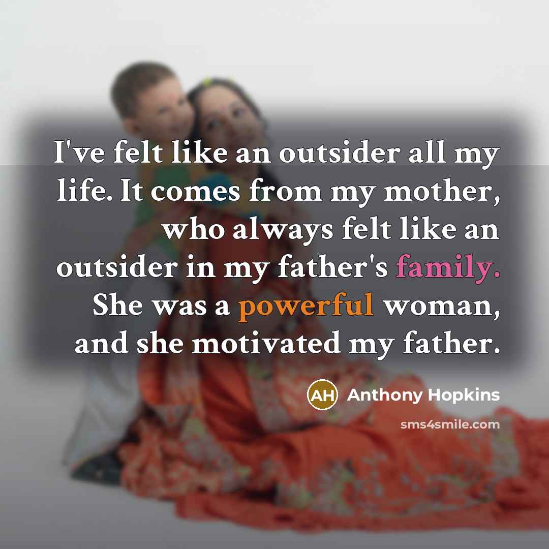 “I've felt like an outsider all my life. It comes…” quote by Anthony Hopkins