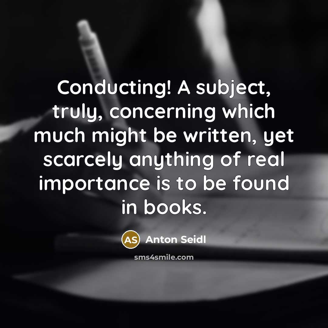 “Conducting! A subject, truly, concerning which much might be written,…” quote by Anton Seidl