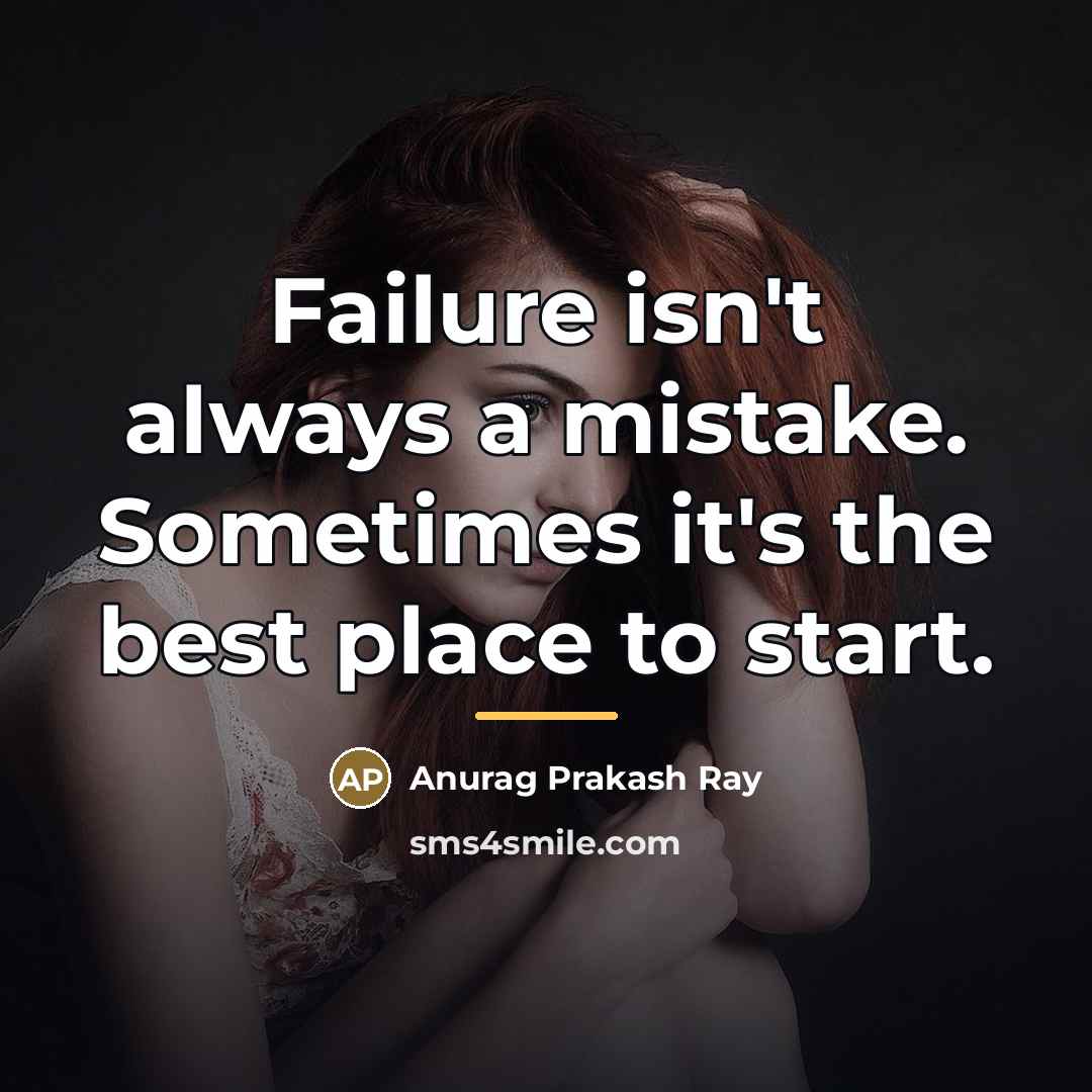 “Failure isn't always a mistake. Sometimes it's the best place…” quote by Anurag Prakash Ray