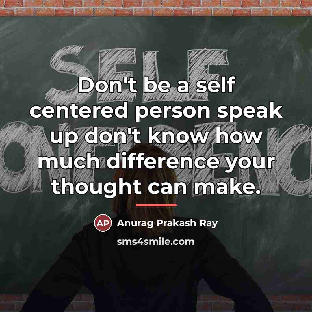 “Don't be a self centered person speak up don't know…” quote by Anurag Prakash Ray