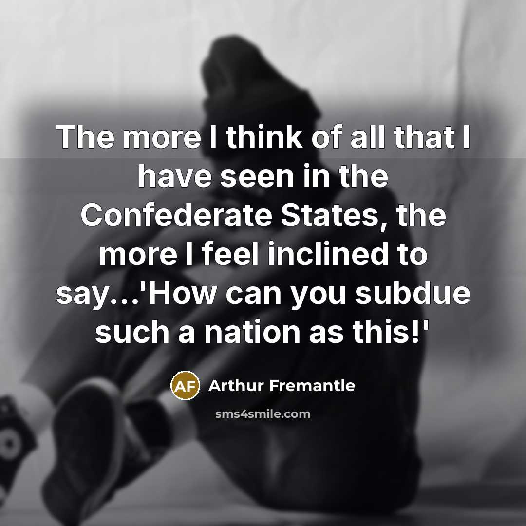 “The more I think of all that I have seen…” quote by Arthur Fremantle