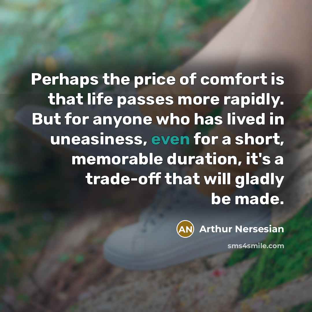 “Perhaps the price of comfort is that life passes more…” quote by Arthur Nersesian