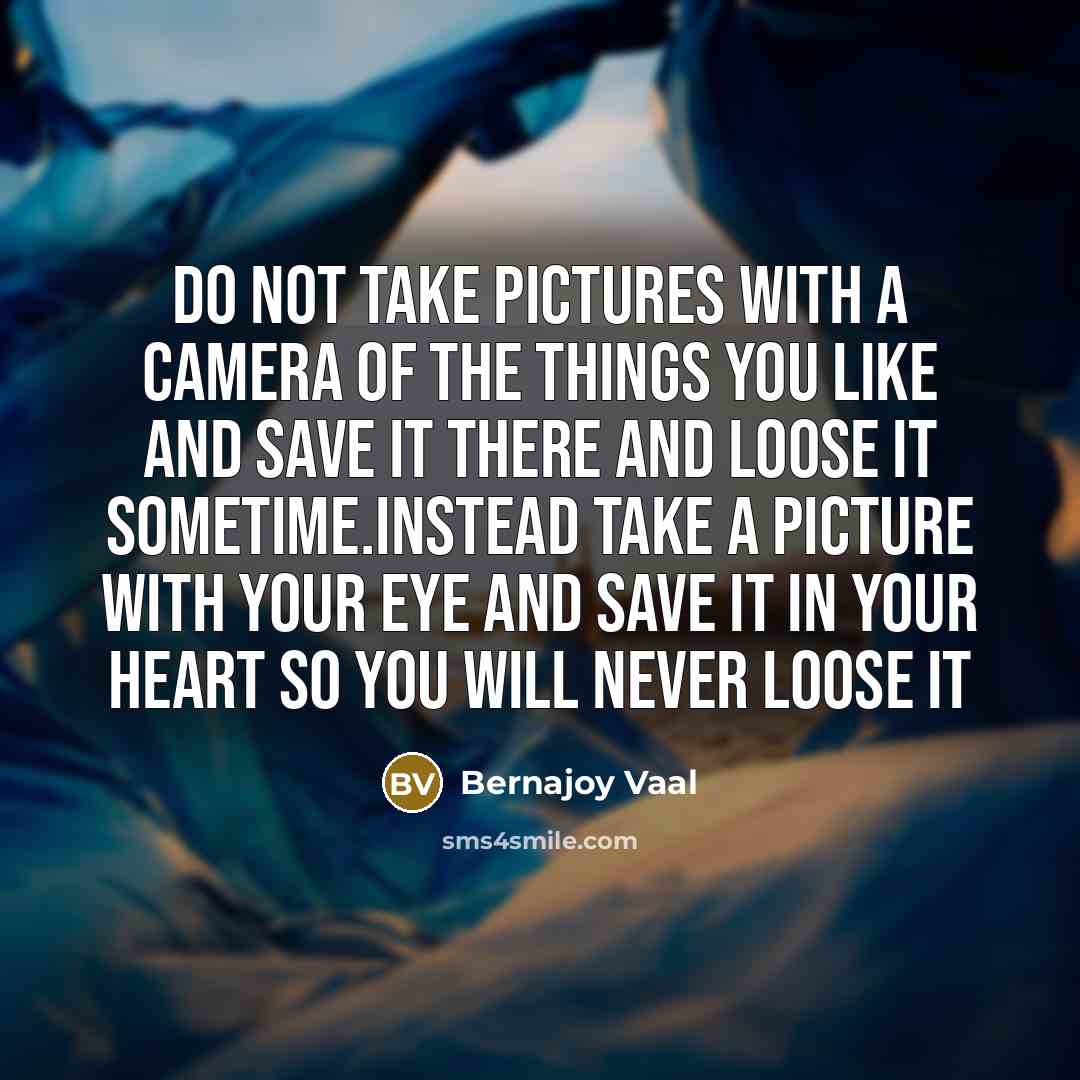 “Do not take pictures with a camera of the things…” quote by Bernajoy Vaal