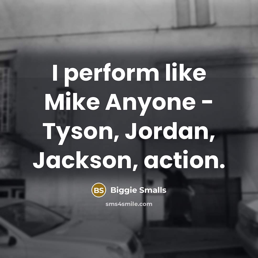 “I perform like Mike Anyone - Tyson, Jordan, Jackson, action.” quote by Biggie Smalls