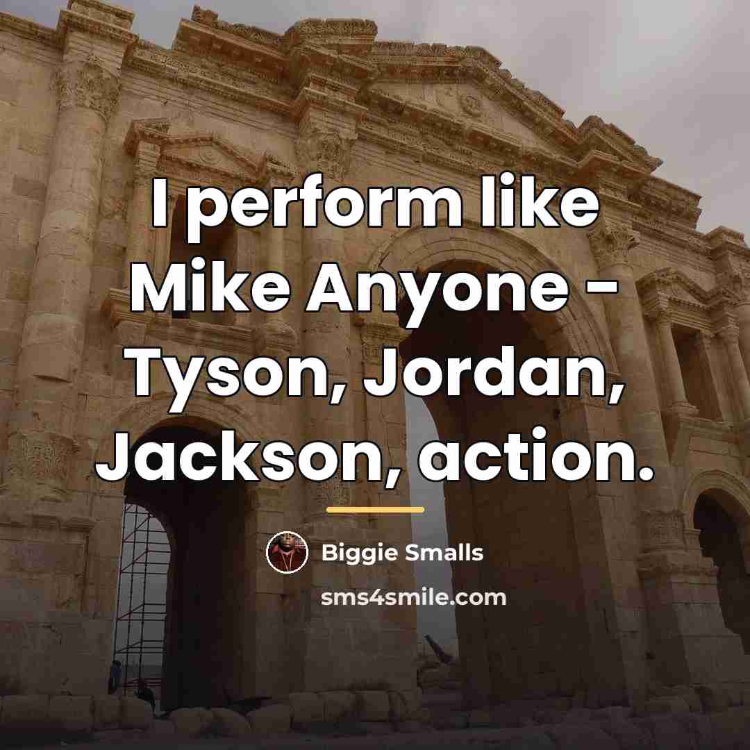 “I perform like Mike Anyone - Tyson, Jordan, Jackson, action.…” quote by Biggie Smalls