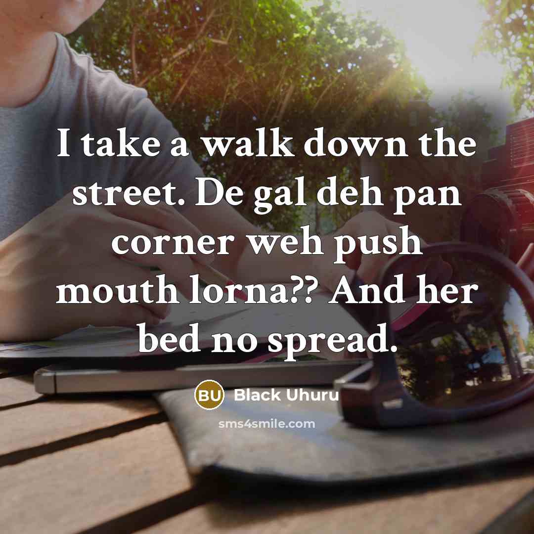 “I take a walk down the street. De gal deh…” quote by Black Uhuru