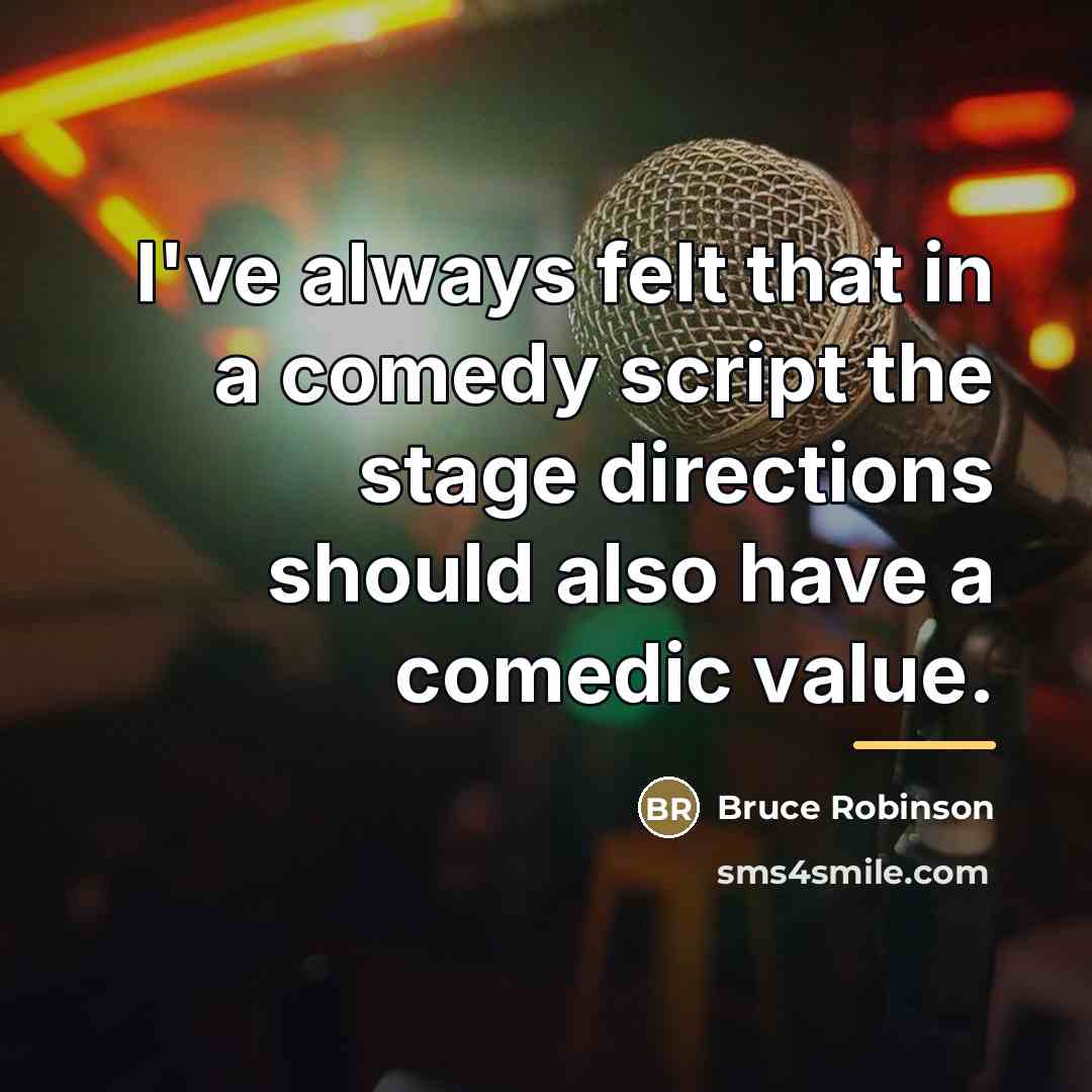 “I've always felt that in a comedy script the stage…” quote by Bruce Robinson