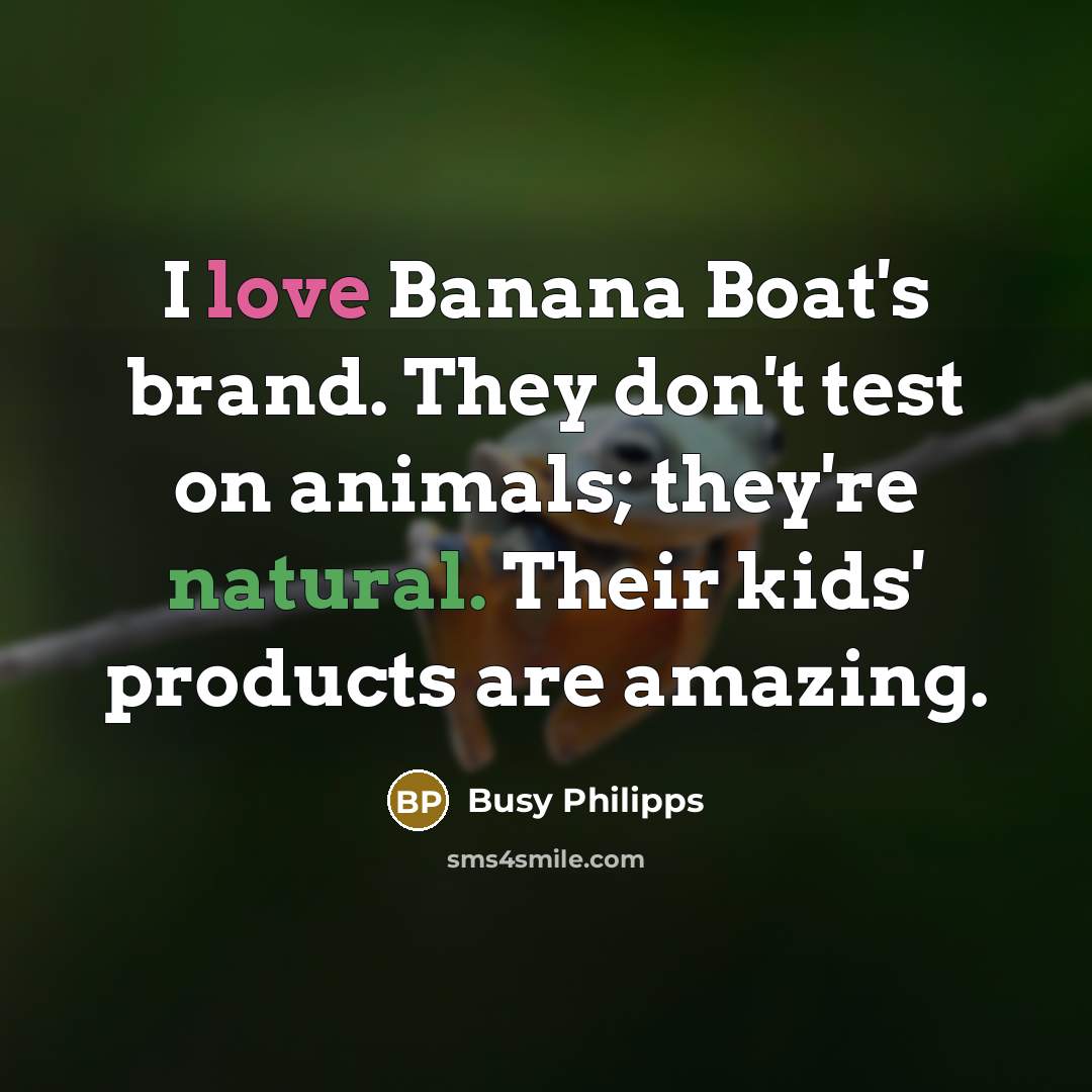 “I love Banana Boat's brand. They don't test on animals;…” quote by Busy Philipps
