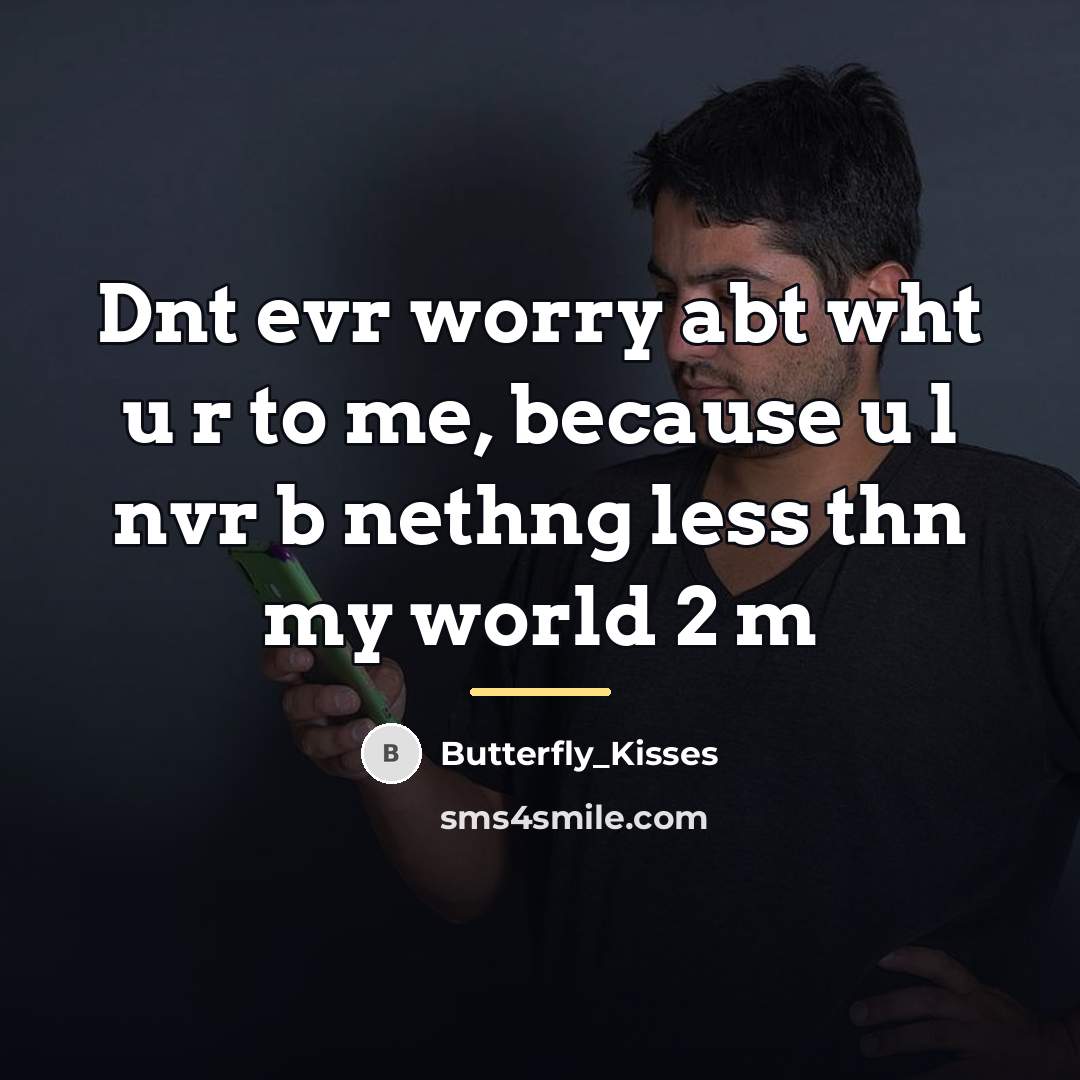 “Dnt evr worry abt wht u r to me, because…” quote by Butterfly_Kisses