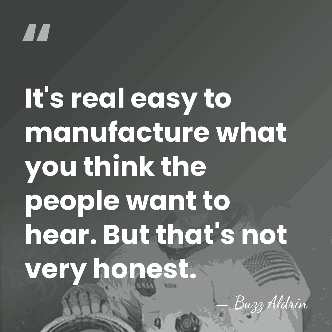 It's real easy to manufacture what you think the people want to&hellip; - Buzz Aldrin