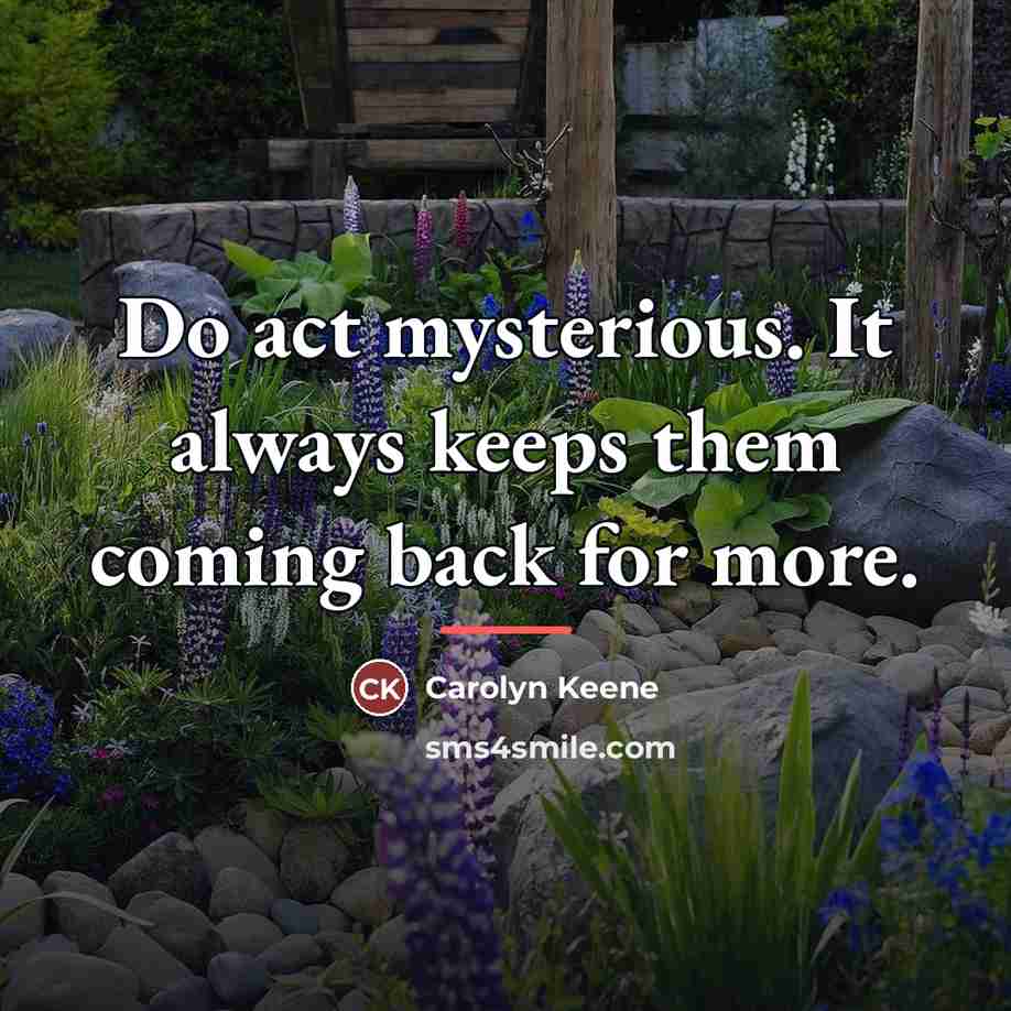 “Do act mysterious. It always keeps them coming back for…” quote by Carolyn Keene