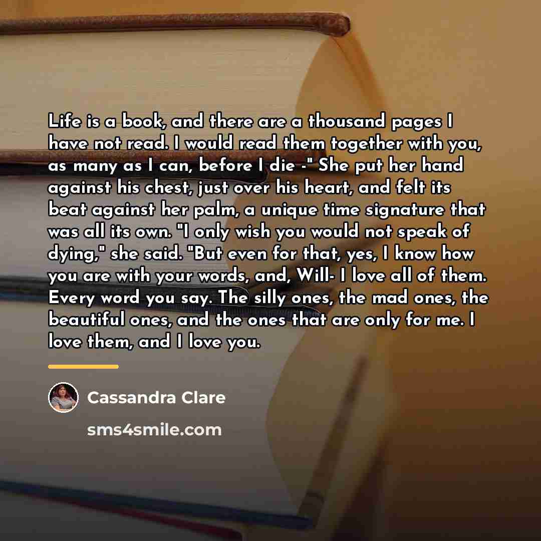 “Life is a book, and there are a thousand pages…” quote by Cassandra Clare