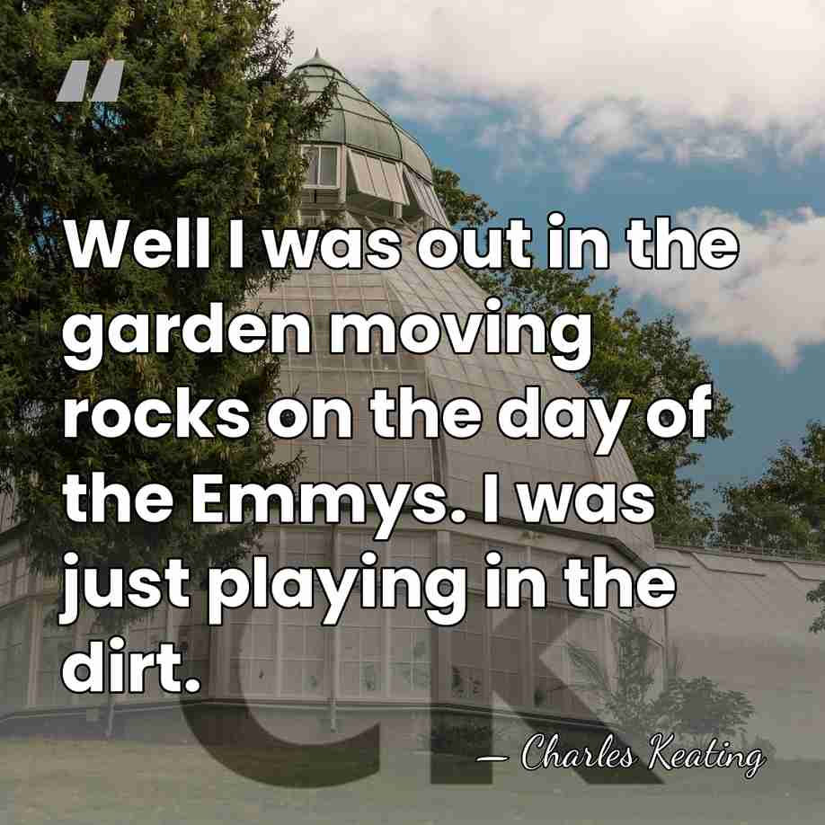 Well I was out in the garden moving rocks on the day&hellip; - Charles Keating