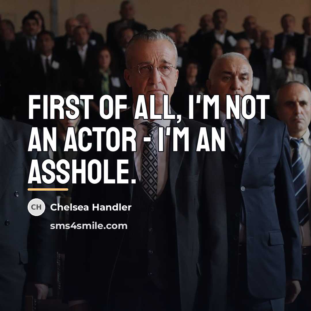 “First of all, i'm not an actor - I'm an…” quote by Chelsea Handler