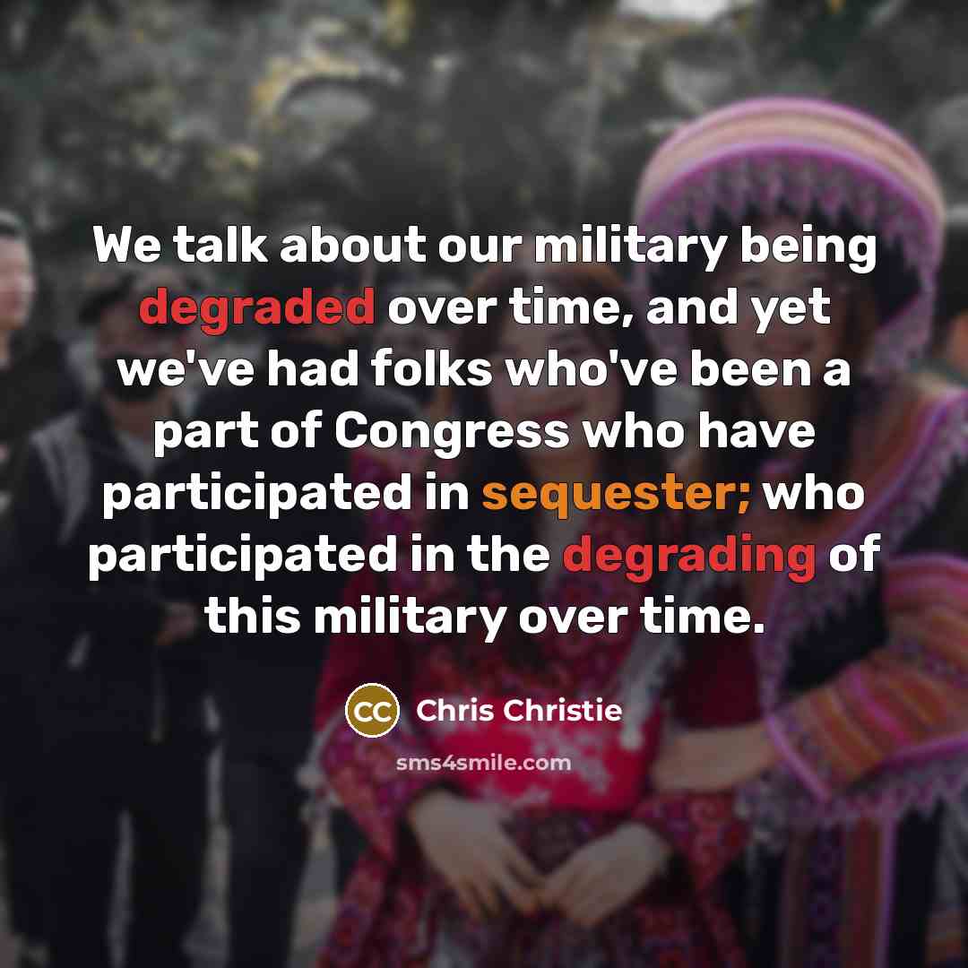 “We talk about our military being degraded over time, and…” quote by Chris Christie