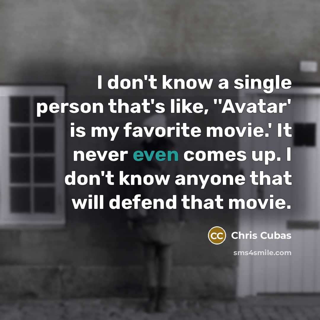“I don't know a single person that's like, ''Avatar' is…” quote by Chris Cubas