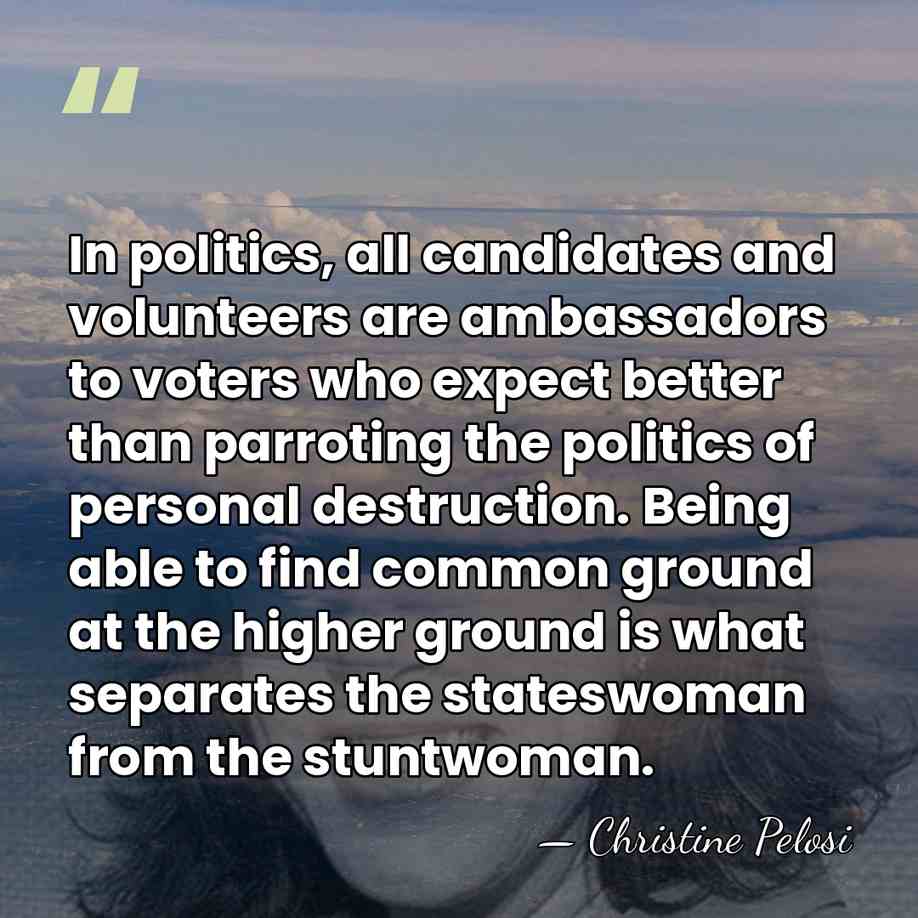 In politics, all candidates and volunteers are ambassadors to voters who expect&hellip; - Christine Pelosi