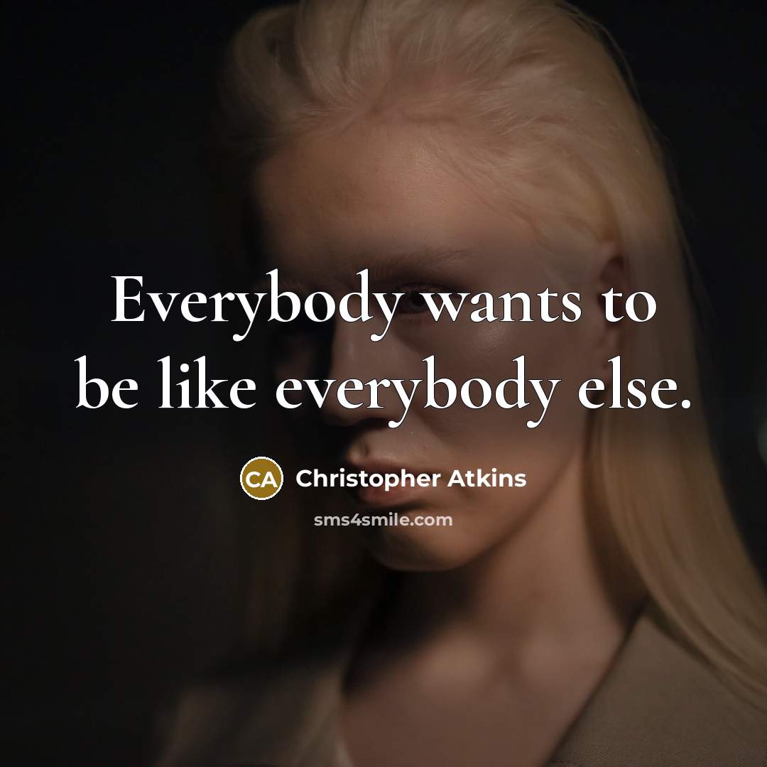 “Everybody wants to be like everybody else.…” quote by Christopher Atkins