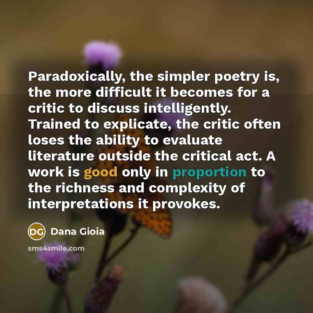 “Paradoxically, the simpler poetry is, the more difficult it becomes…” quote by Dana Gioia
