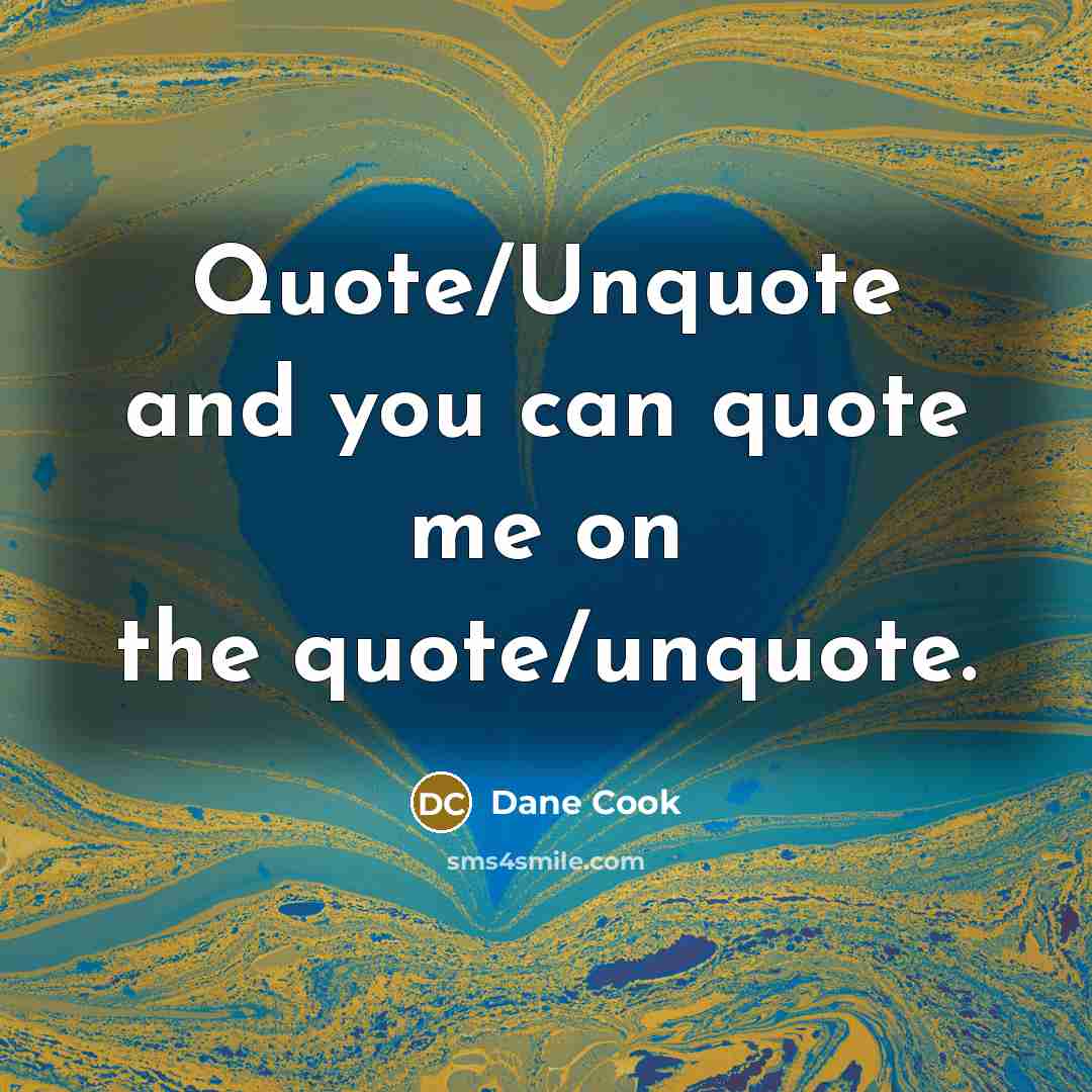 “Quote/Unquote and you can quote me on the quote/unquote.…” quote by Dane Cook