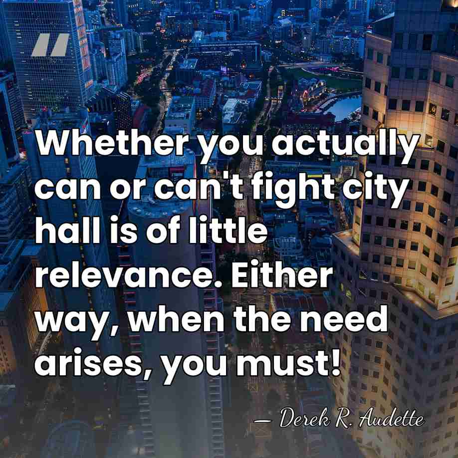 Whether you actually can or can't fight city hall is of little&hellip; - Derek R. Audette